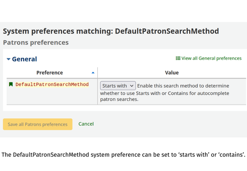The DefaultPatronSearchMethod system preference can be set to ‘starts with’ or ‘contains’