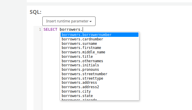 In order to achieve auto-complete for columns when writing SQL reports, prepend the column name with the table name, followed by a period. For example: &#x27;borrowers.surname&#x27;